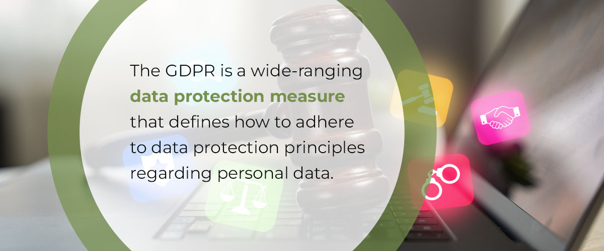 The GDPR is a wide-ranging data protection measure that defines how to adhere to data protection principles regarding personal data. 